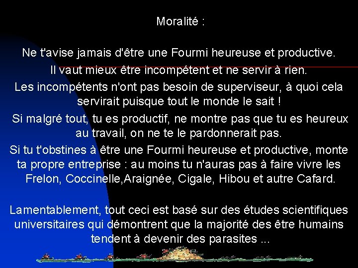  Moralité : Ne t'avise jamais d'être une Fourmi heureuse et productive. Il vaut