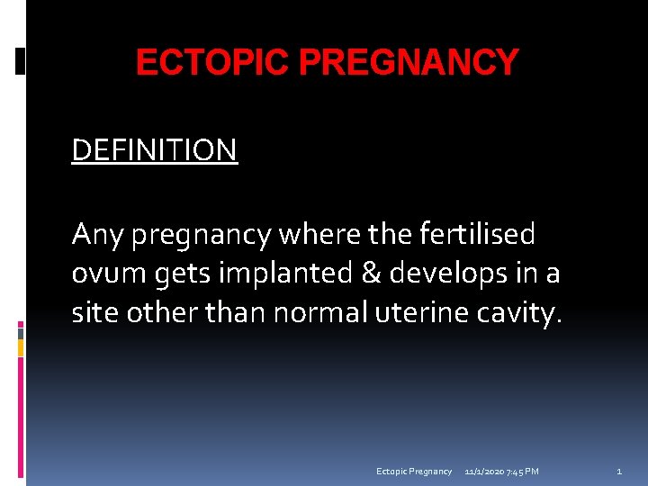 ECTOPIC PREGNANCY DEFINITION Any pregnancy where the fertilised ovum gets implanted & develops in