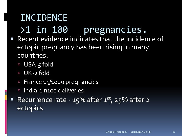 INCIDENCE >1 in 100 pregnancies. Recent evidence indicates that the incidence of ectopic pregnancy
