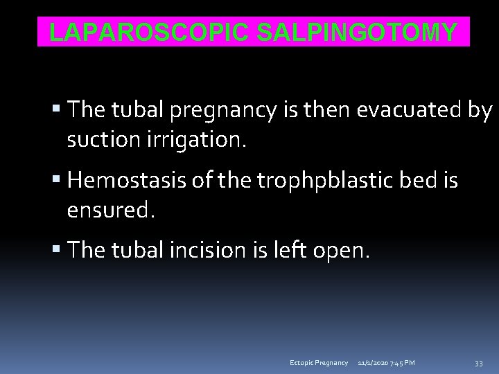 LAPAROSCOPIC SALPINGOTOMY The tubal pregnancy is then evacuated by suction irrigation. Hemostasis of the