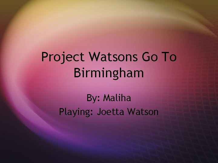 Project Watsons Go To Birmingham By: Maliha Playing: Joetta Watson 