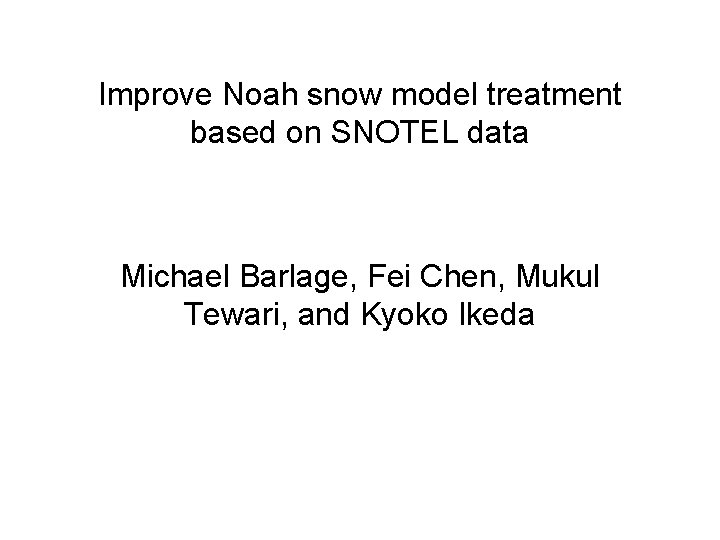 Improve Noah snow model treatment based on SNOTEL data Michael Barlage, Fei Chen, Mukul