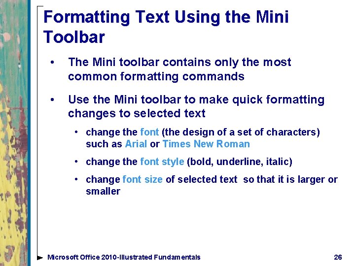 Formatting Text Using the Mini Toolbar • The Mini toolbar contains only the most