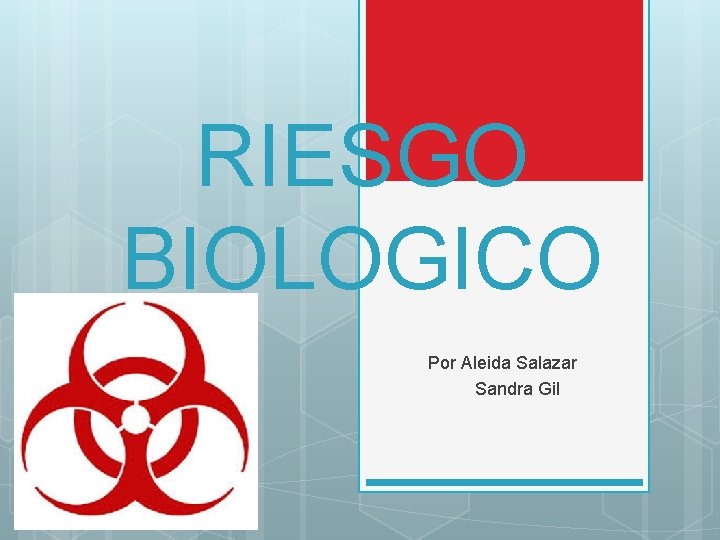 RIESGO BIOLOGICO Por Aleida Salazar Sandra Gil 