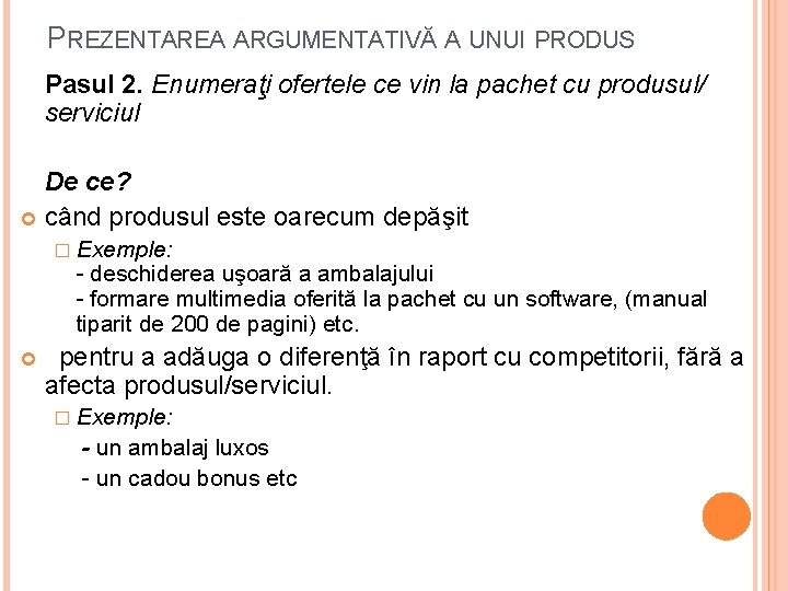 PREZENTAREA ARGUMENTATIVĂ A UNUI PRODUS Pasul 2. Enumeraţi ofertele ce vin la pachet cu