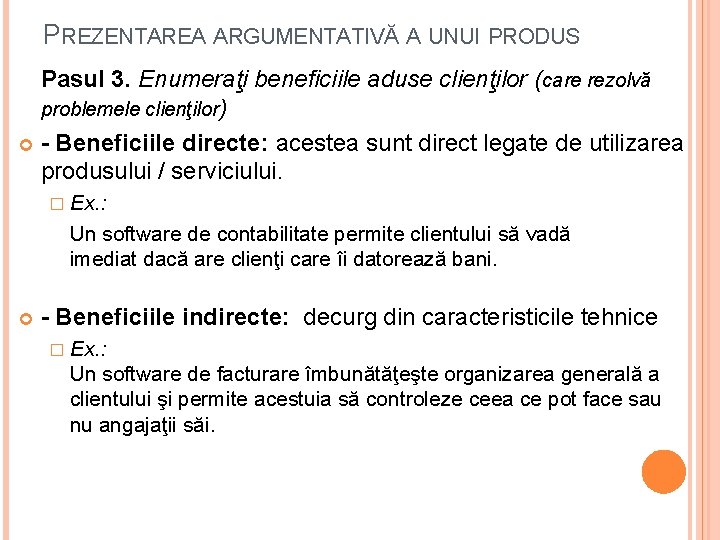 PREZENTAREA ARGUMENTATIVĂ A UNUI PRODUS Pasul 3. Enumeraţi beneficiile aduse clienţilor (care rezolvă problemele