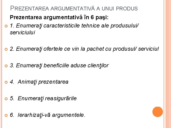 PREZENTAREA ARGUMENTATIVĂ A UNUI PRODUS Prezentarea argumentativă în 6 paşi: 1. Enumeraţi caracteristicile tehnice