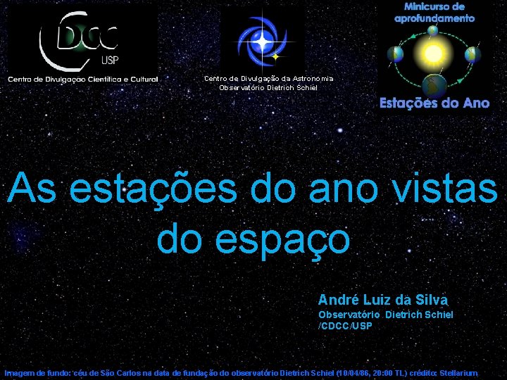 Centro de Divulgação da Astronomia Observatório Dietrich Schiel As estações do ano vistas do