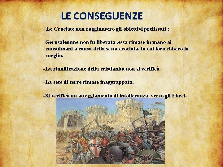 LE CONSEGUENZE Le Crociate non raggiunsero gli obiettivi prefissati : -Gerusalemme non fu liberata