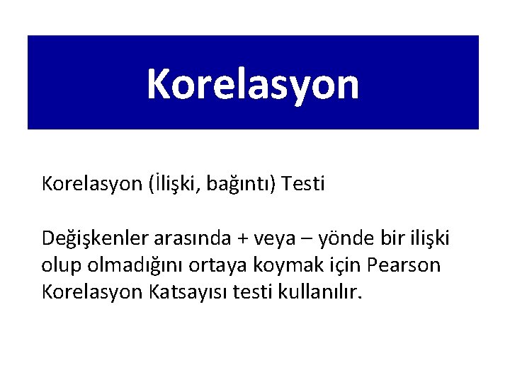 Korelasyon (İlişki, bağıntı) Testi Değişkenler arasında + veya – yönde bir ilişki olup olmadığını