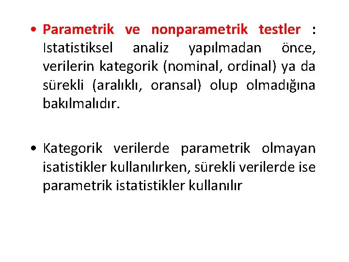  • Parametrik ve nonparametrik testler : Istatistiksel analiz yapılmadan önce, verilerin kategorik (nominal,