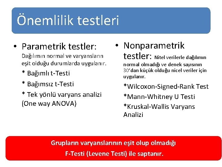 Önemlilik testleri • Parametrik testler: Dağılımın normal ve varyansların eşit olduğu durumlarda uygulanır. *