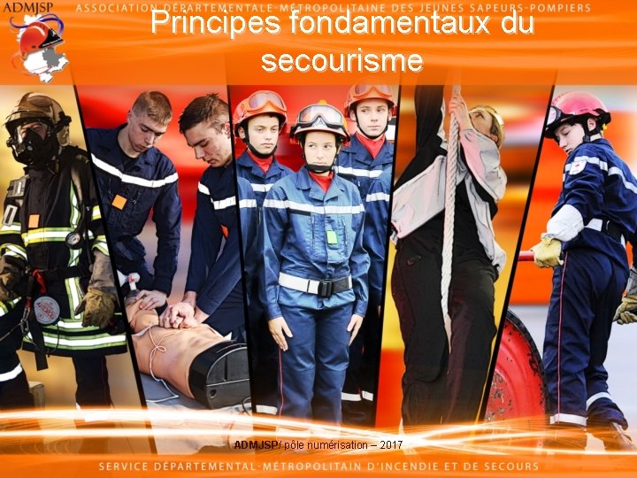 Principes fondamentaux du secourisme ADMJSP/ pôle numérisation – 2017 Principes fondamentaux du secourisme ADMJSP/ pôle numérisation – 2017