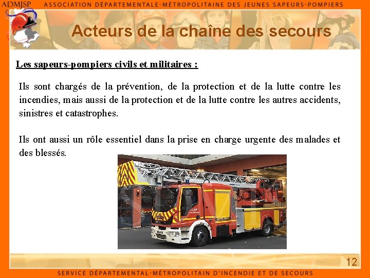 Acteurs de la chaîne des secours Les sapeurs-pompiers civils et militaires : Ils sont Acteurs de la chaîne des secours Les sapeurs-pompiers civils et militaires : Ils sont