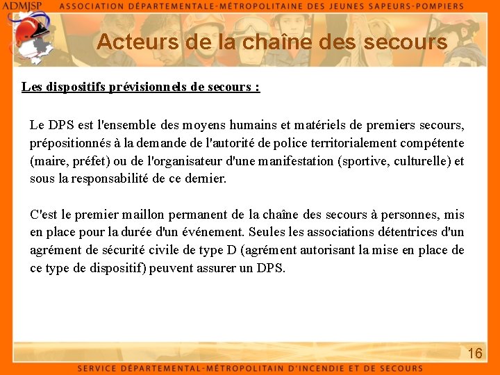 Acteurs de la chaîne des secours Les dispositifs prévisionnels de secours : Le DPS Acteurs de la chaîne des secours Les dispositifs prévisionnels de secours : Le DPS