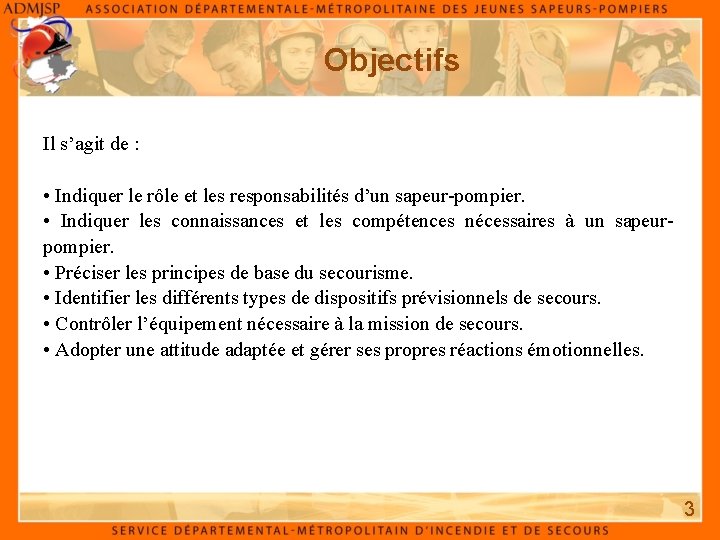 Objectifs Il s’agit de : • Indiquer le rôle et les responsabilités d’un sapeur-pompier. Objectifs Il s’agit de : • Indiquer le rôle et les responsabilités d’un sapeur-pompier.