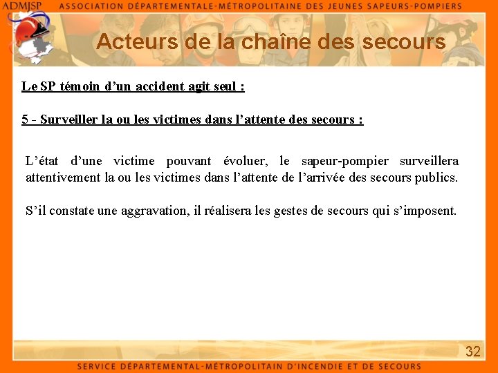 Acteurs de la chaîne des secours Le SP témoin d’un accident agit seul : Acteurs de la chaîne des secours Le SP témoin d’un accident agit seul :