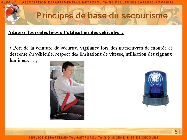 Principes de base du secourisme Adopter les règles liées à l’utilisation des véhicules : Principes de base du secourisme Adopter les règles liées à l’utilisation des véhicules :