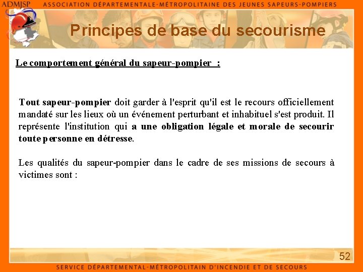 Principes de base du secourisme Le comportement général du sapeur-pompier : Tout sapeur-pompier doit Principes de base du secourisme Le comportement général du sapeur-pompier : Tout sapeur-pompier doit