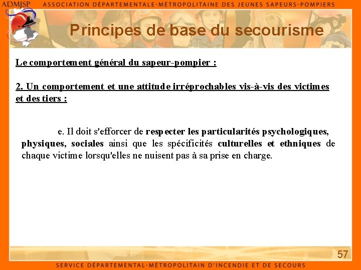 Principes de base du secourisme Le comportement général du sapeur-pompier : 2. Un comportement Principes de base du secourisme Le comportement général du sapeur-pompier : 2. Un comportement