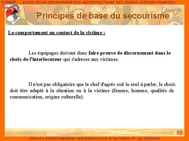 Principes de base du secourisme Le comportement au contact de la victime : Les Principes de base du secourisme Le comportement au contact de la victime : Les