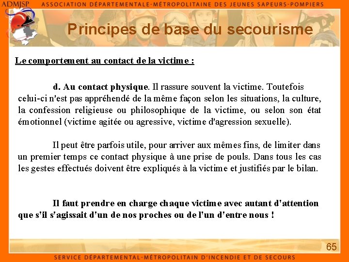 Principes de base du secourisme Le comportement au contact de la victime : d. Principes de base du secourisme Le comportement au contact de la victime : d.