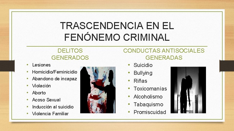 TRASCENDENCIA EN EL FENÓNEMO CRIMINAL DELITOS GENERADOS • • Lesiones Homicidio/Feminicidio Abandono de incapaz