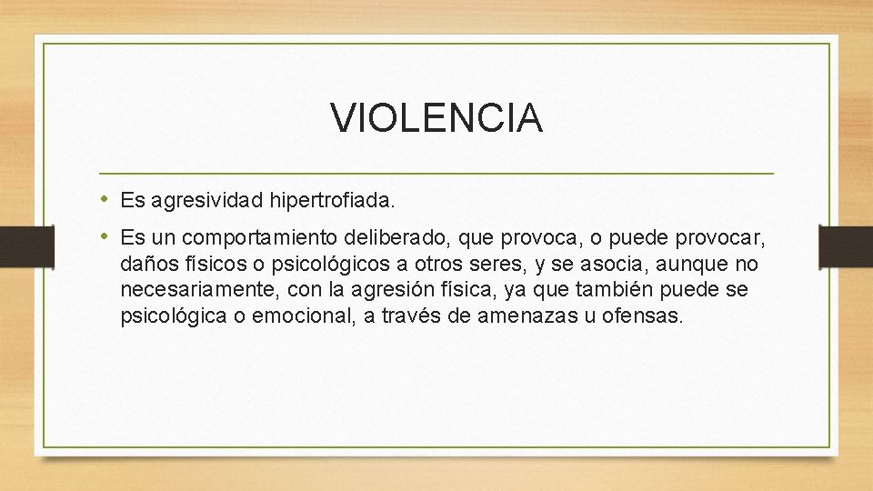 VIOLENCIA • Es agresividad hipertrofiada. • Es un comportamiento deliberado, que provoca, o puede