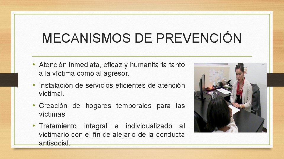 MECANISMOS DE PREVENCIÓN • Atención inmediata, eficaz y humanitaria tanto a la víctima como