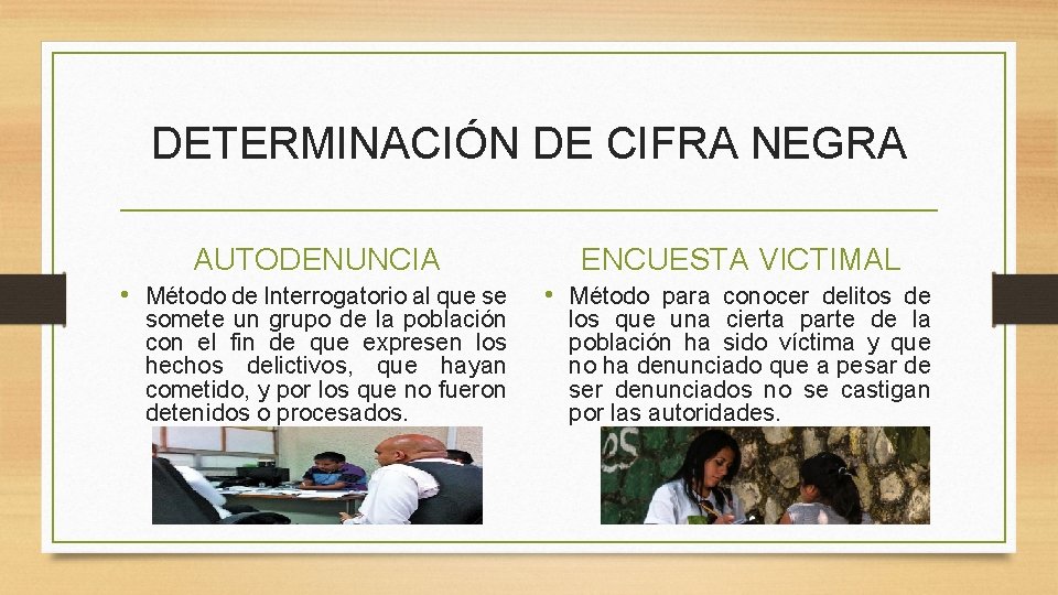 DETERMINACIÓN DE CIFRA NEGRA AUTODENUNCIA ENCUESTA VICTIMAL • Método de Interrogatorio al que se