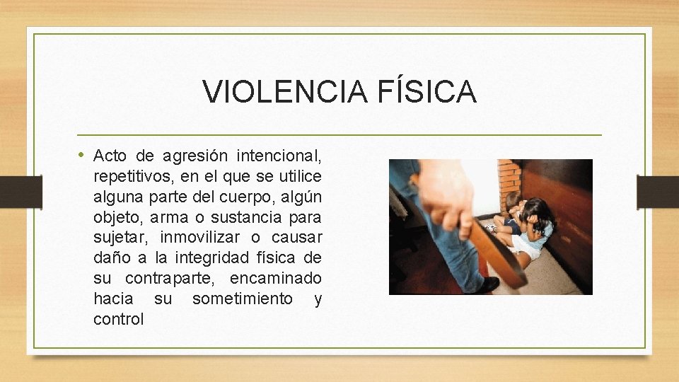 VIOLENCIA FÍSICA • Acto de agresión intencional, repetitivos, en el que se utilice alguna