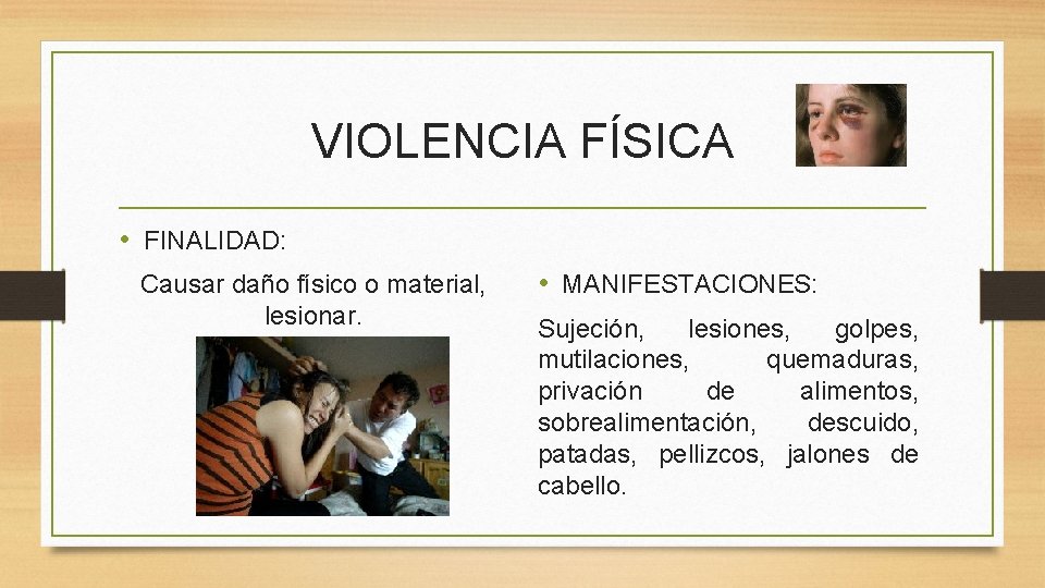 VIOLENCIA FÍSICA • FINALIDAD: Causar daño físico o material, lesionar. • MANIFESTACIONES: Sujeción, lesiones,