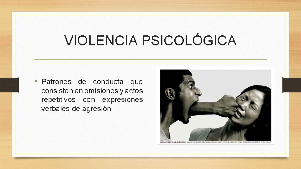 VIOLENCIA PSICOLÓGICA • Patrones de conducta que consisten en omisiones y actos repetitivos con