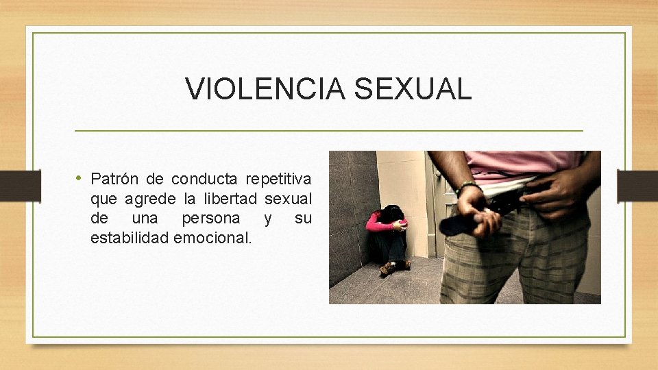 VIOLENCIA SEXUAL • Patrón de conducta repetitiva que agrede la libertad sexual de una