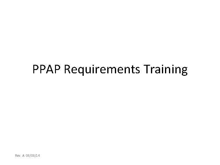 PPAP Requirements Training Rev. A 08/08/14 