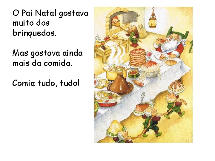 O Pai Natal gostava muito dos brinquedos. Mas gostava ainda mais da comida. Comia