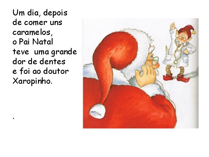 Um dia, depois de comer uns caramelos, o Pai Natal teve uma grande dor