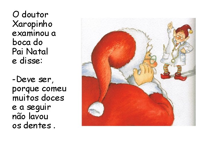 O doutor Xaropinho examinou a boca do Pai Natal e disse: -Deve ser, porque