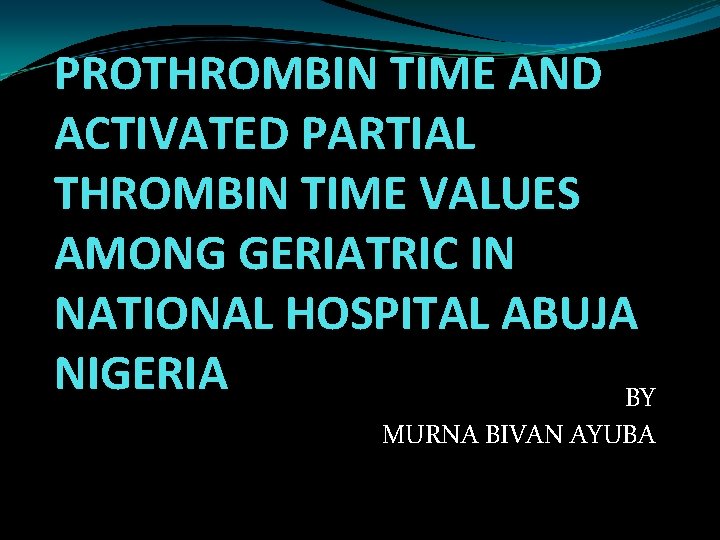 PROTHROMBIN TIME AND ACTIVATED PARTIAL THROMBIN TIME VALUES AMONG GERIATRIC IN NATIONAL HOSPITAL ABUJA
