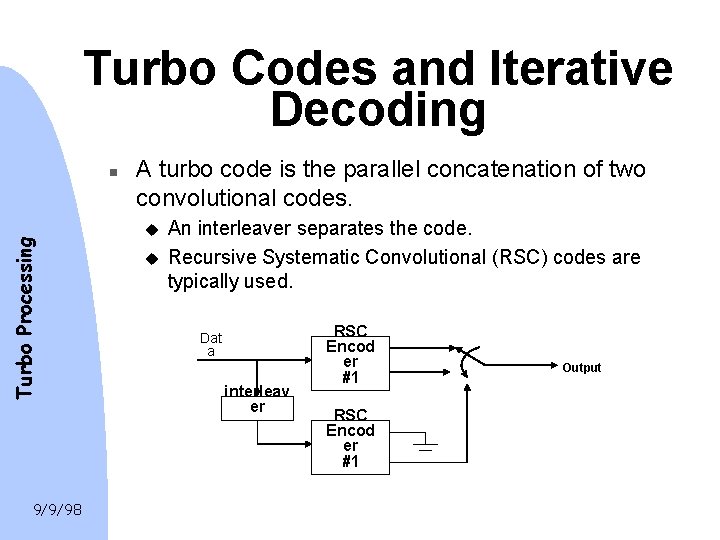 Turbo Codes and Iterative Decoding Turbo Processing n 9/9/98 A turbo code is the