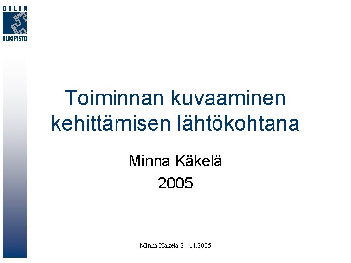 Toiminnan kuvaaminen kehittämisen lähtökohtana Minna Käkelä 2005 Minna Käkelä 24. 11. 2005 