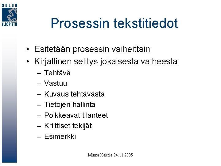 Prosessin tekstitiedot • Esitetään prosessin vaiheittain • Kirjallinen selitys jokaisesta vaiheesta; – – –