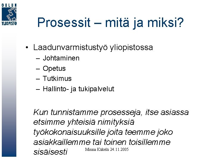 Prosessit – mitä ja miksi? • Laadunvarmistustyö yliopistossa – – Johtaminen Opetus Tutkimus Hallinto-