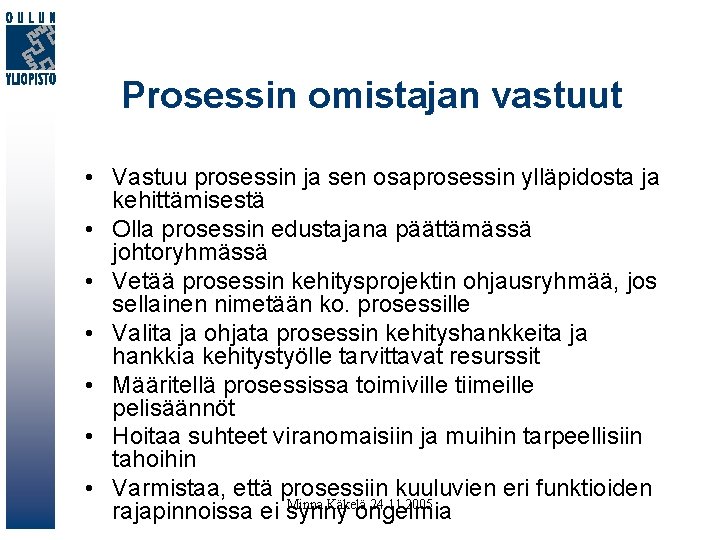 Prosessin omistajan vastuut • Vastuu prosessin ja sen osaprosessin ylläpidosta ja kehittämisestä • Olla