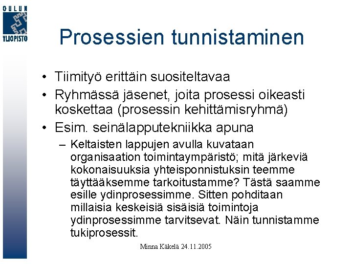 Prosessien tunnistaminen • Tiimityö erittäin suositeltavaa • Ryhmässä jäsenet, joita prosessi oikeasti koskettaa (prosessin