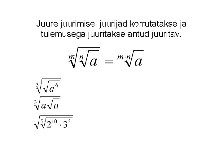 Juure juurimisel juurijad korrutatakse ja tulemusega juuritakse antud juuritav. 