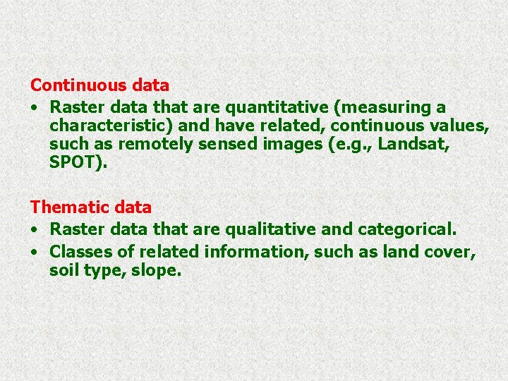 Continuous data • Raster data that are quantitative (measuring a characteristic) and have related,