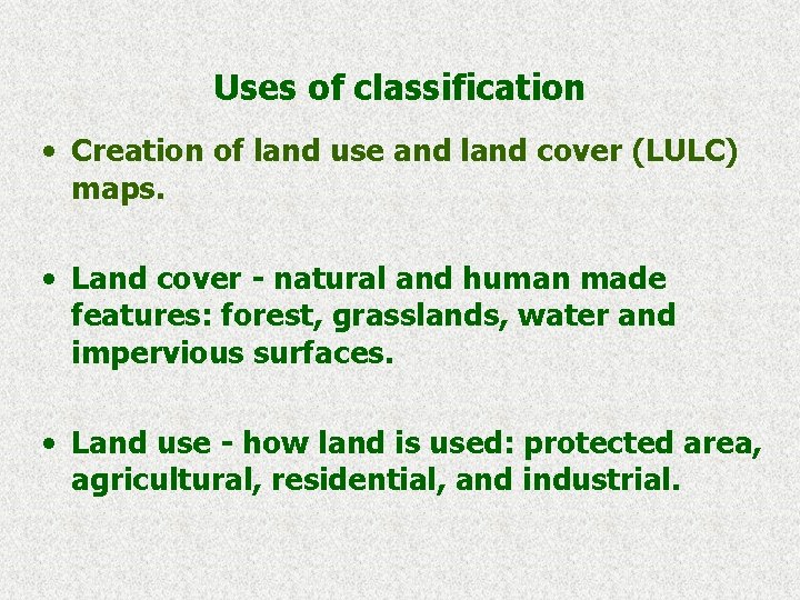 Uses of classification • Creation of land use and land cover (LULC) maps. •