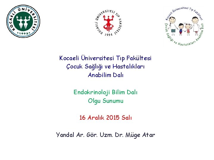 Kocaeli Üniversitesi Tıp Fakültesi Çocuk Sağlığı ve Hastalıkları Anabilim Dalı Endokrinoloji Bilim Dalı Olgu