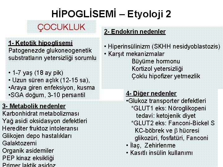 HİPOGLİSEMİ – Etyoloji 2 ÇOCUKLUK 1 - Ketotik hipoglisemi Patogenezde glukoneogenetik substratların yetersizliği sorumlu